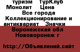 1.1) туризм : ТурКлуб “Монолит“ › Цена ­ 190 - Все города Коллекционирование и антиквариат » Значки   . Воронежская обл.,Нововоронеж г.